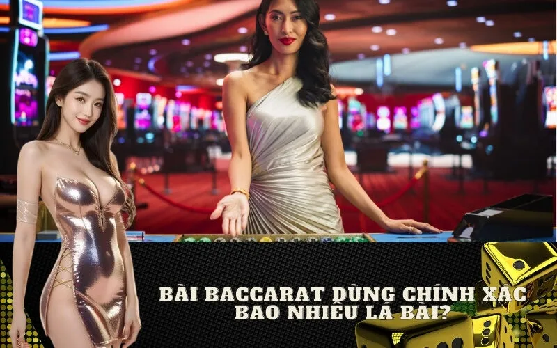 Bài Baccarat Dùng Chính Xác Bao Nhiêu Lá Bài?
