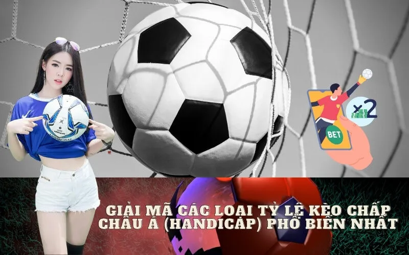 Giải mã các loại tỷ lệ kèo chấp Châu Á (Handicap) phổ biến nhất