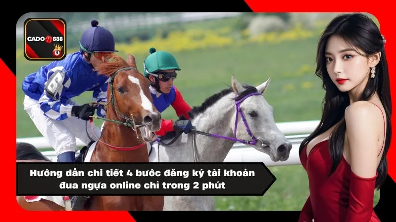 Hướng dẫn chi tiết 4 bước đăng ký tài khoản đua ngựa online chỉ trong 2 phút