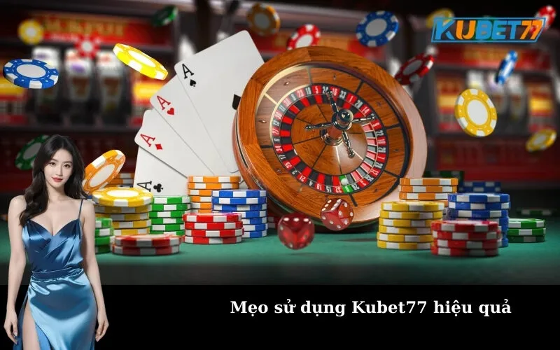 Mẹo sử dụng Kubet77 hiệu quả