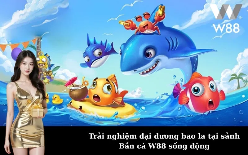 Trải nghiệm đại dương bao la tại sảnh Bắn cá W88 sống động